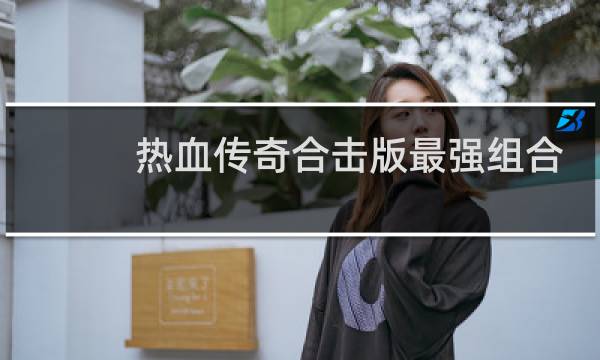 热血传奇合击版最强组合