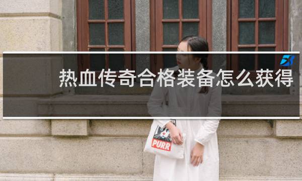 热血传奇合格装备怎么获得