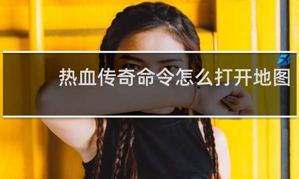 热血传奇命令怎么打开地图