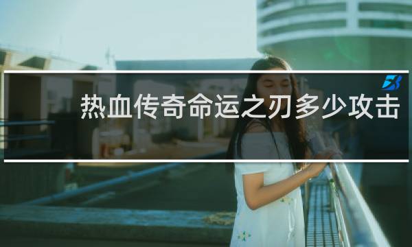 热血传奇命运之刃多少攻击