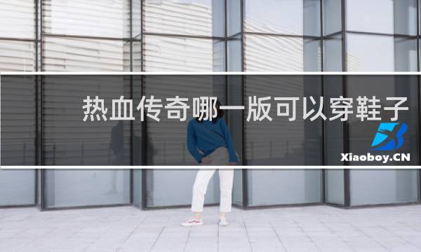 热血传奇哪一版可以穿鞋子