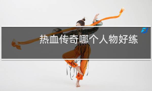 热血传奇哪个人物好练