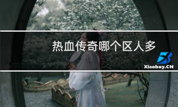 热血传奇哪个区人多