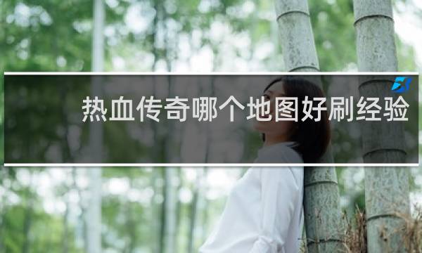 热血传奇哪个地图好刷经验