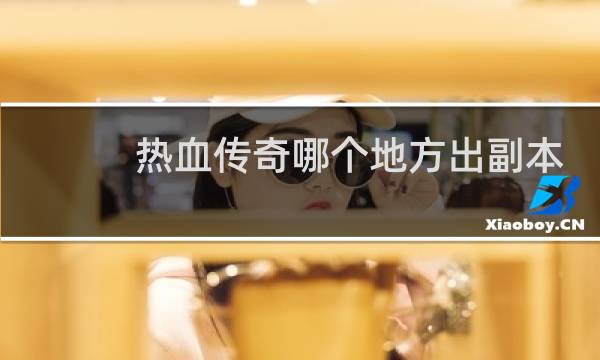 热血传奇哪个地方出副本