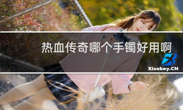 热血传奇哪个手镯好用啊