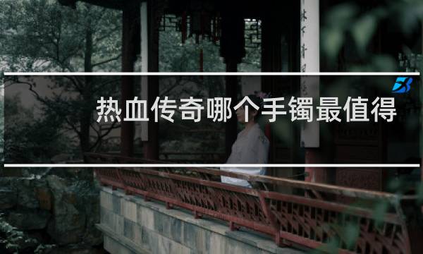 热血传奇哪个手镯最值得