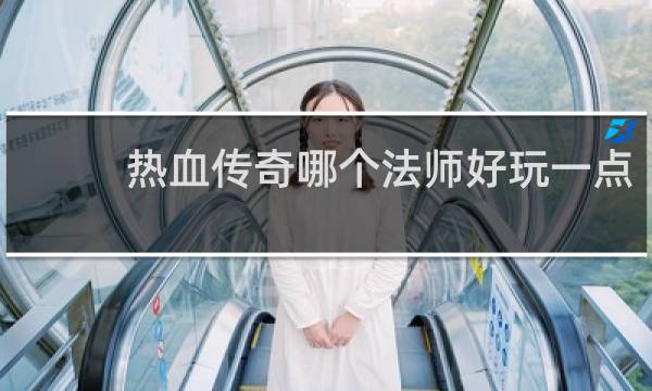 热血传奇哪个法师好玩一点