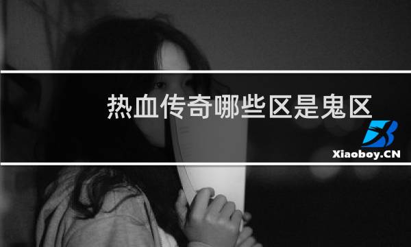 热血传奇哪些区是鬼区?