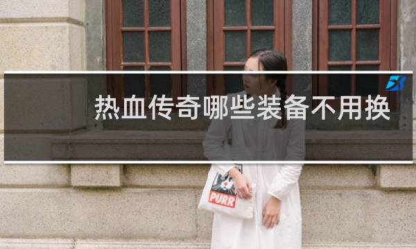 热血传奇哪些装备不用换