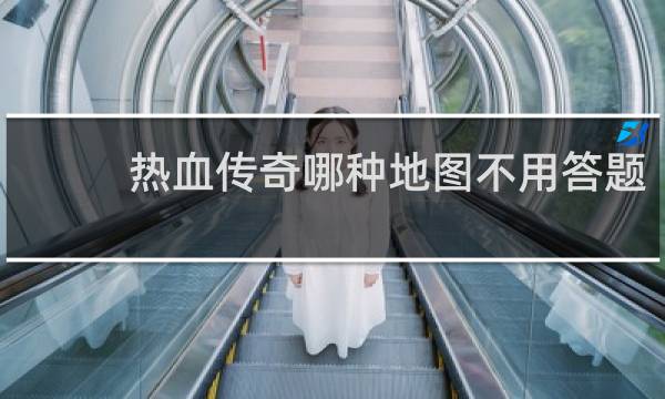 热血传奇哪种地图不用答题