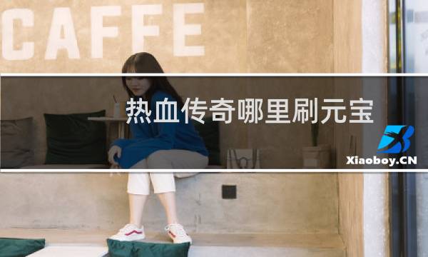 热血传奇哪里刷元宝