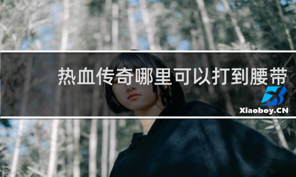 热血传奇哪里可以打到腰带