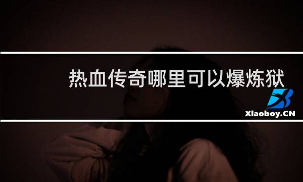 热血传奇哪里可以爆炼狱