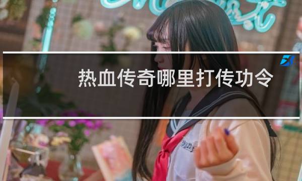 热血传奇哪里打传功令
