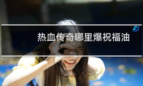 热血传奇哪里爆祝福油