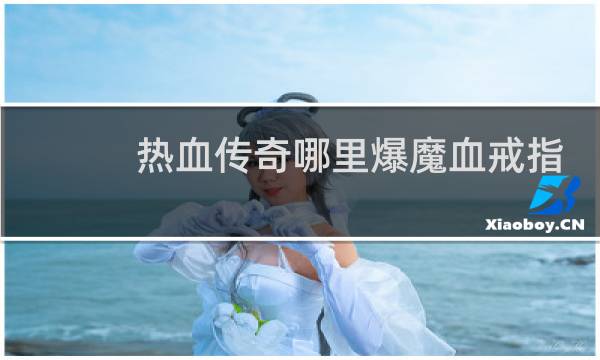 热血传奇哪里爆魔血戒指
