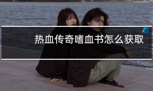 热血传奇嗜血书怎么获取