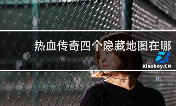 热血传奇四个隐藏地图在哪