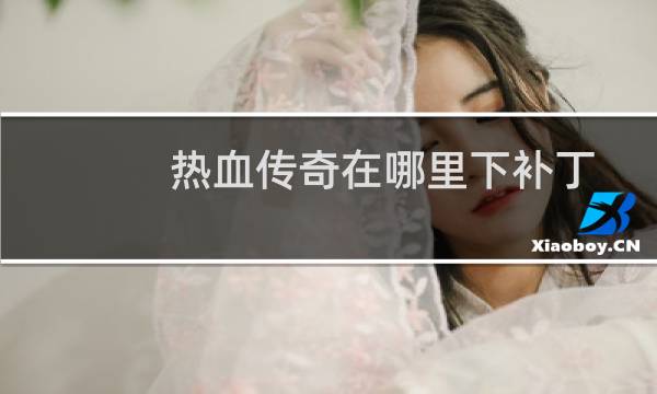 热血传奇在哪里下补丁