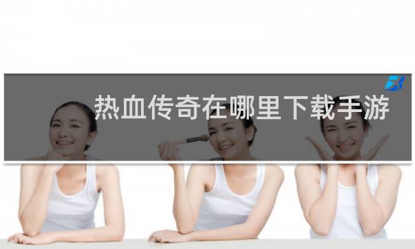 热血传奇在哪里下载手游