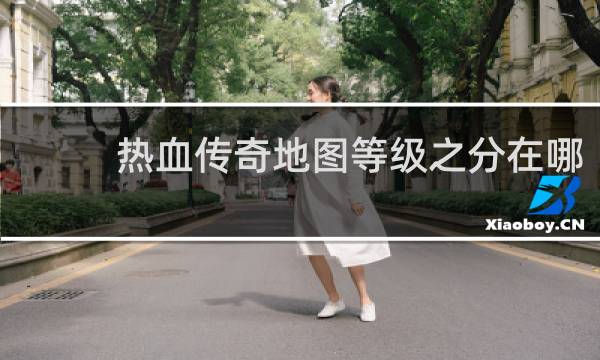 热血传奇地图等级之分在哪