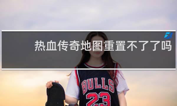 热血传奇地图重置不了了吗