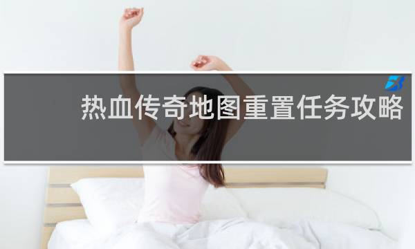 热血传奇地图重置任务攻略