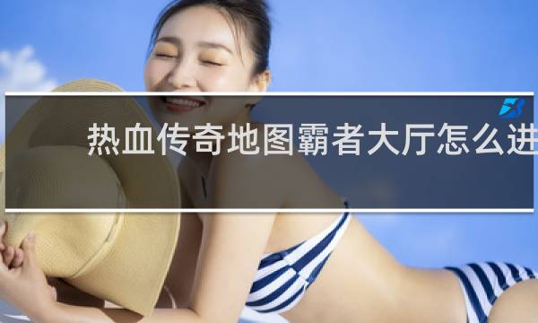 热血传奇地图霸者大厅怎么进