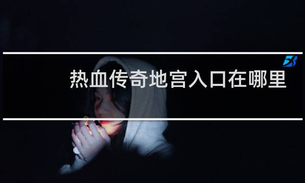 热血传奇地宫入口在哪里