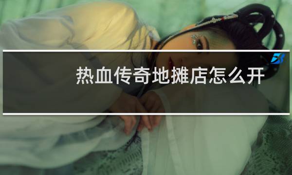 热血传奇地摊店怎么开