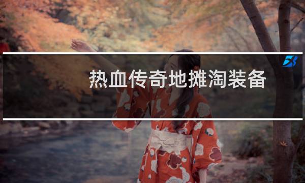 热血传奇地摊淘装备