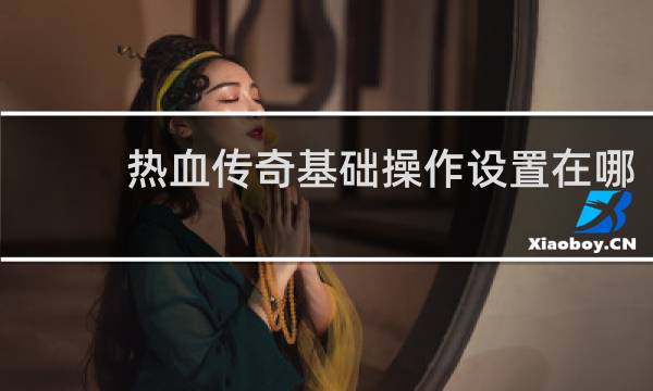 热血传奇基础操作设置在哪