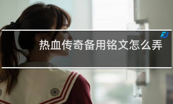 热血传奇备用铭文怎么弄