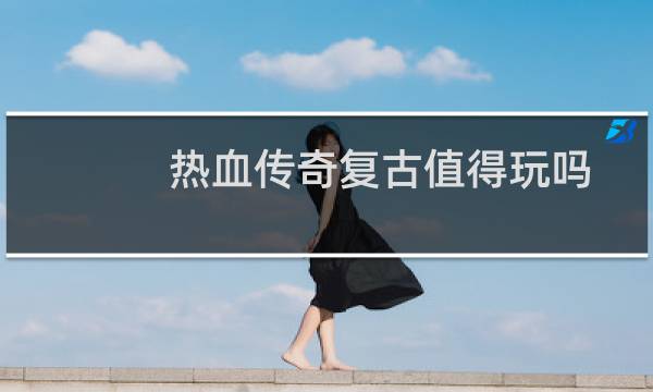 热血传奇复古值得玩吗