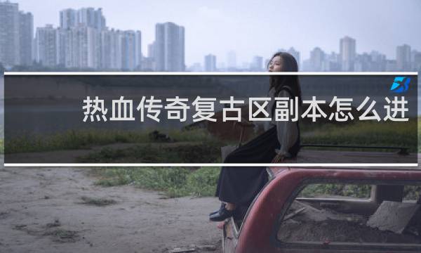 热血传奇复古区副本怎么进