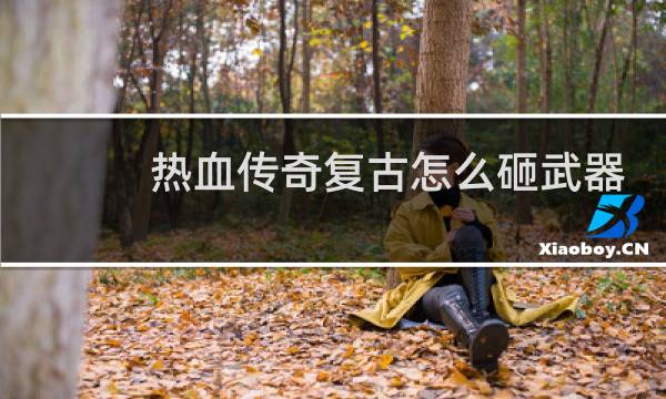 热血传奇复古怎么砸武器