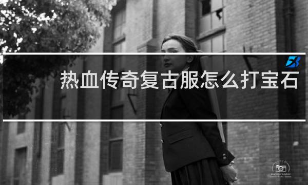 热血传奇复古服怎么打宝石