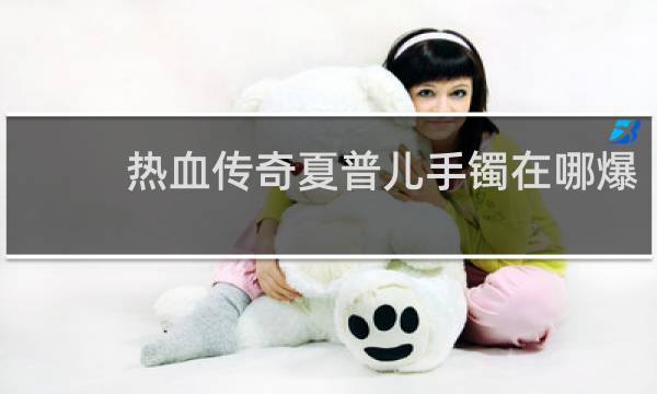 热血传奇夏普儿手镯在哪爆