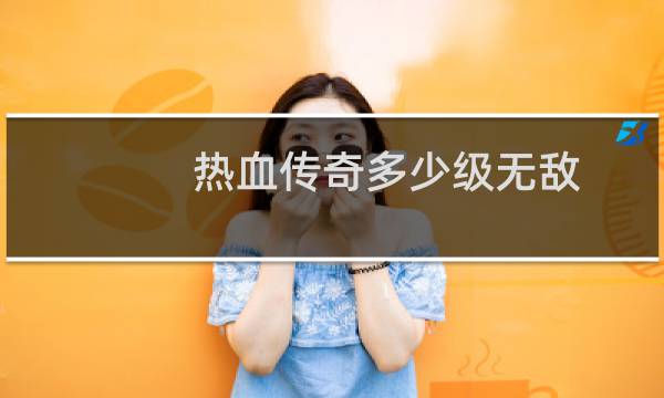 热血传奇多少级无敌