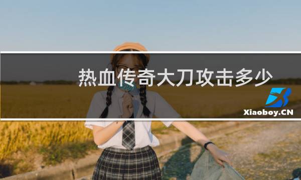 热血传奇大刀攻击多少