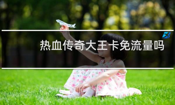 熱血傳奇大王卡免流量嗎