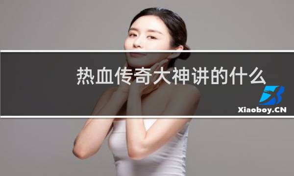 热血传奇大神讲的什么