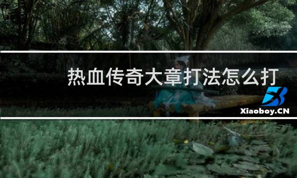热血传奇大章打法怎么打
