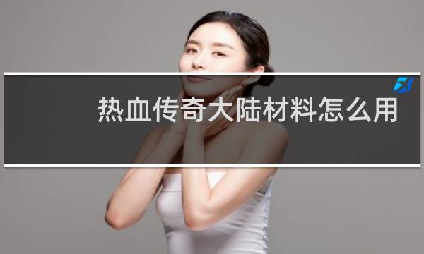 热血传奇大陆材料怎么用