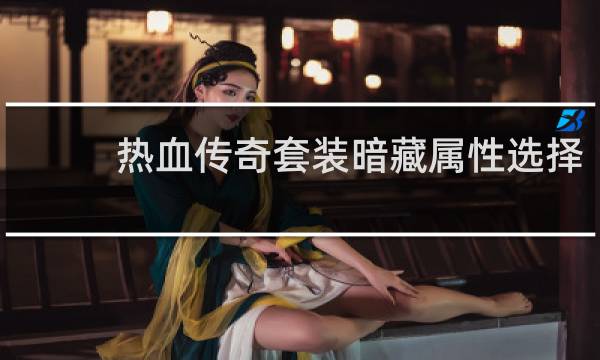 热血传奇套装暗藏属性选择