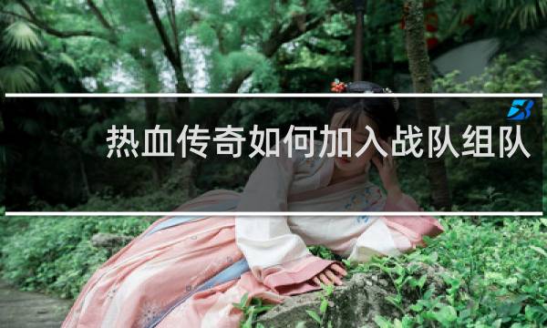 热血传奇如何加入战队组队