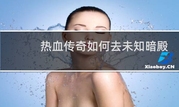 热血传奇如何去未知暗殿