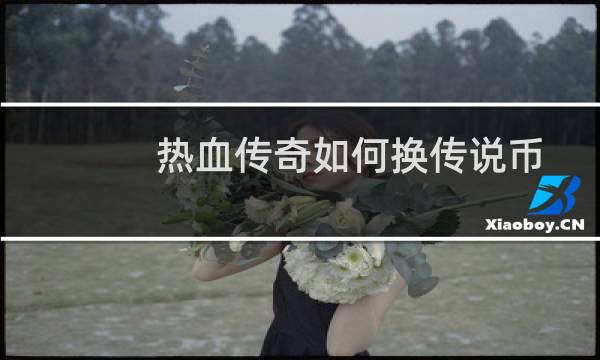 热血传奇如何换传说币