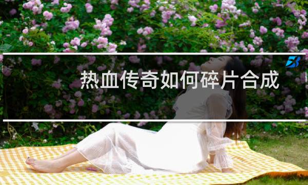 热血传奇如何碎片合成
